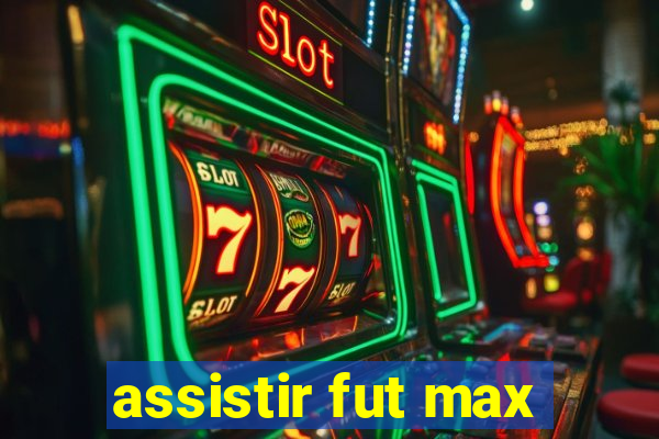 assistir fut max